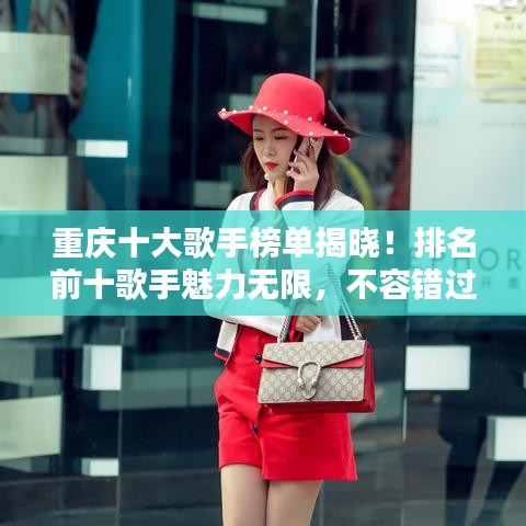 重庆十大歌手榜单揭晓!排名前十歌手魅力无限,不容错过!