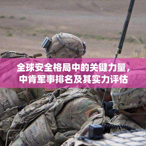全球安全格局中的关键力量，中肯军事排名及其实力评估