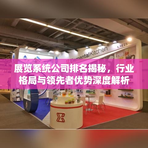 展览系统公司排名揭秘，行业格局与领先者优势深度解析