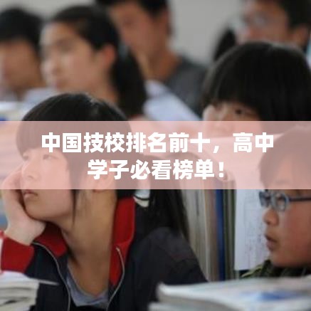 中国技校排名前十,高中学子必看榜单!