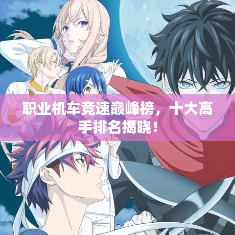 职业机车竞速巅峰榜,十大高手排名揭晓!