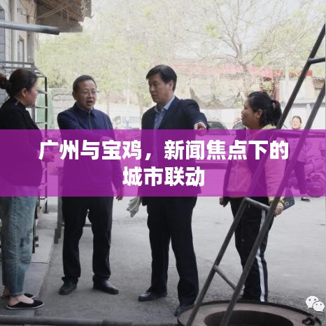 广州与宝鸡,新闻焦点下的城市联动