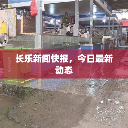 长乐新闻快报，今日最新动态