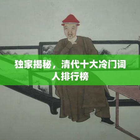 独家揭秘,清代十大冷门词人排行榜
