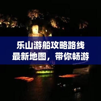 乐山游船攻略路线最新地图，带你畅游美景！