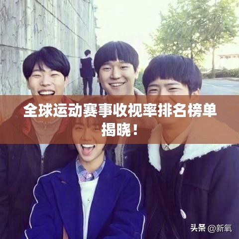 全球运动赛事收视率排名榜单揭晓!