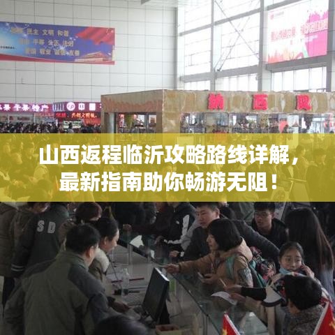 山西返程临沂攻略路线详解，最新指南助你畅游无阻！