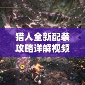 猎人全新配装攻略详解视频,装备搭配全解析!