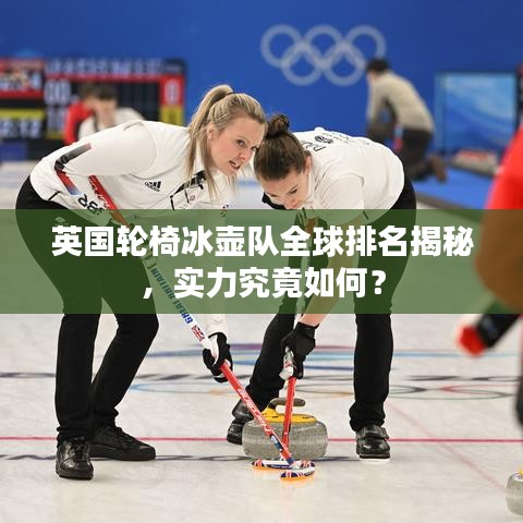 英国轮椅冰壶队全球排名揭秘，实力究竟如何？