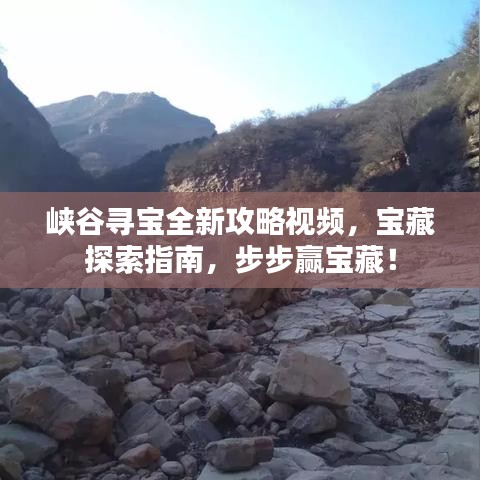 峡谷寻宝全新攻略视频,宝藏探索指南,步步赢宝藏!