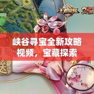 峡谷寻宝全新攻略视频,宝藏探索指南,步步赢宝藏!