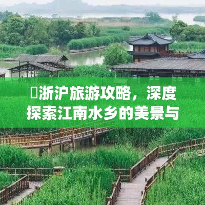 冮浙沪旅游攻略，深度探索江南水乡的美景与文化魅力