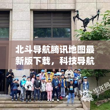 北斗导航腾讯地图最新版下载,科技导航新纪元探索之旅