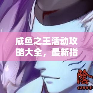 咸鱼之王活动攻略大全，最新指南助你轻松登顶！