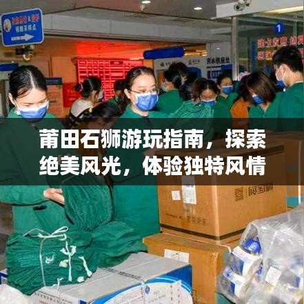 莆田石狮游玩指南,探索绝美风光,体验独特风情!