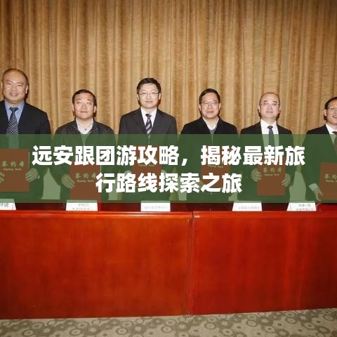远安跟团游攻略，揭秘最新旅行路线探索之旅