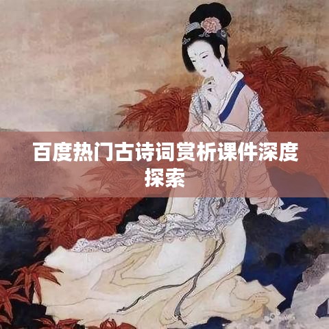 百度热门古诗词赏析课件深度探索