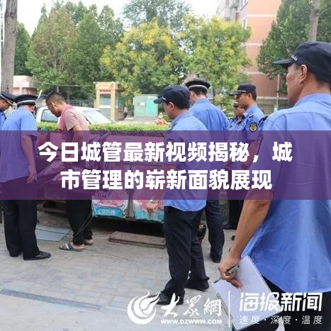 今日城管最新视频揭秘，城市管理的崭新面貌展现