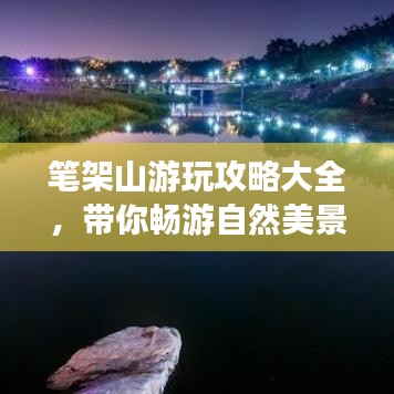 笔架山游玩攻略大全,带你畅游自然美景!