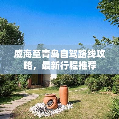威海至青岛自驾路线攻略，最新行程推荐