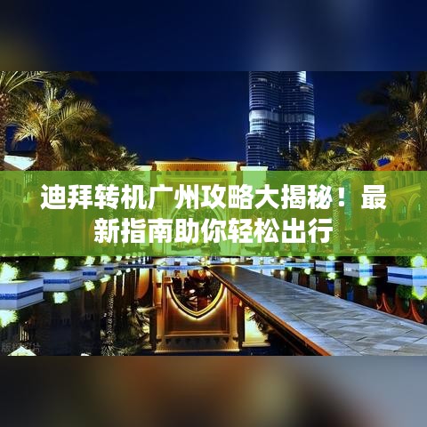 迪拜转机广州攻略大揭秘!最新指南助你轻松出行