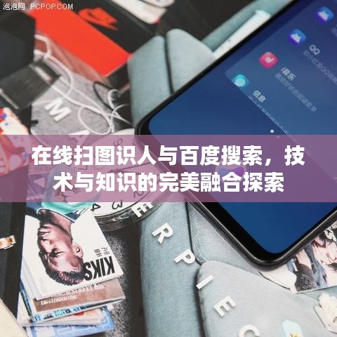在线扫图识人与百度搜索，技术与知识的完美融合探索
