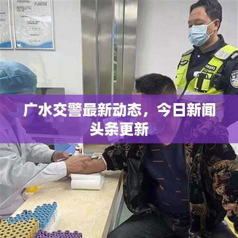 广水交警最新动态，今日新闻头条更新