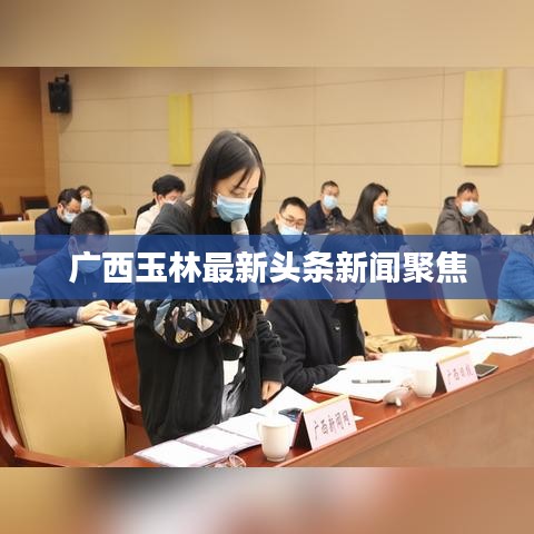 广西玉林最新头条新闻聚焦