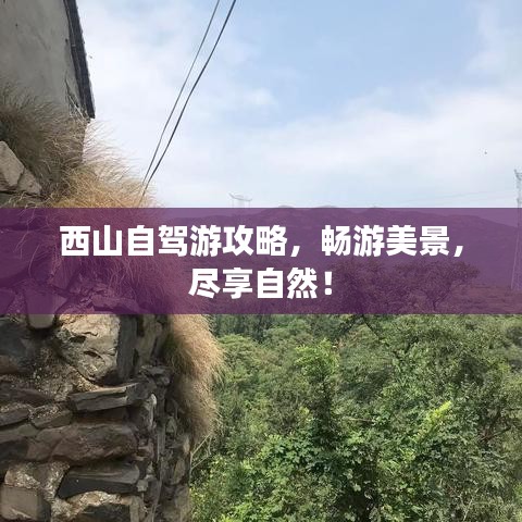 西山自驾游攻略，畅游美景，尽享自然！