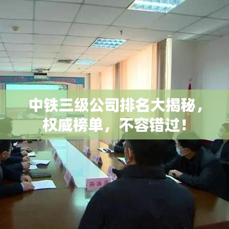 中铁三级公司排名大揭秘,权威榜单,不容错过!