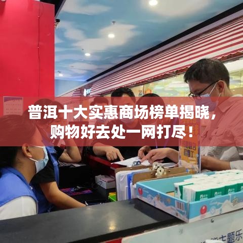 普洱十大实惠商场榜单揭晓，购物好去处一网打尽！