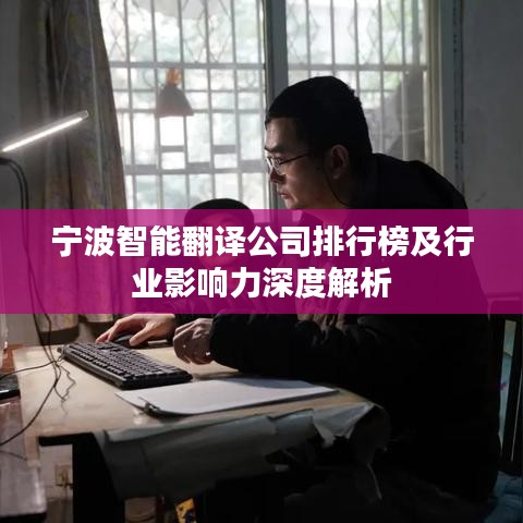 宁波智能翻译公司排行榜及行业影响力深度解析
