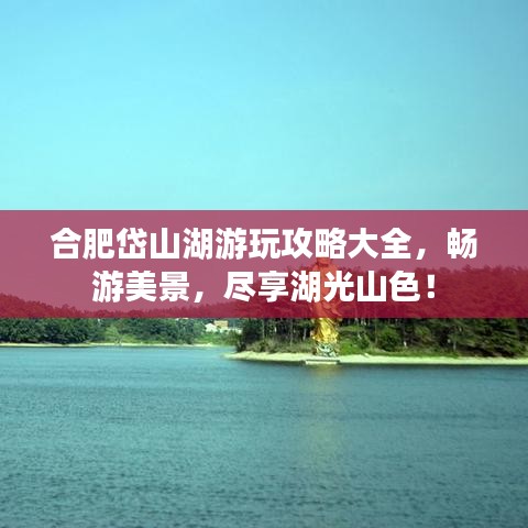 合肥岱山湖游玩攻略大全，畅游美景，尽享湖光山色！