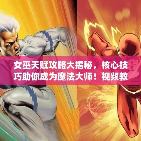 女巫天赋攻略大揭秘，核心技巧助你成为魔法大师！视频教程全新上线
