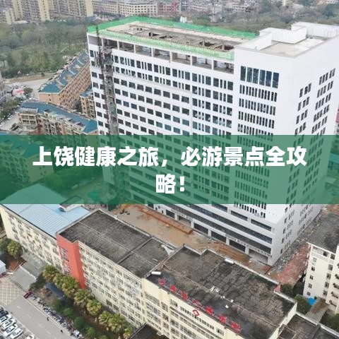 上饶健康之旅，必游景点全攻略！