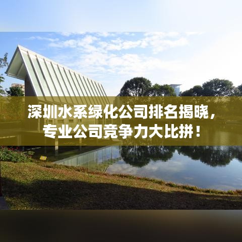 深圳水系绿化公司排名揭晓，专业公司竞争力大比拼！