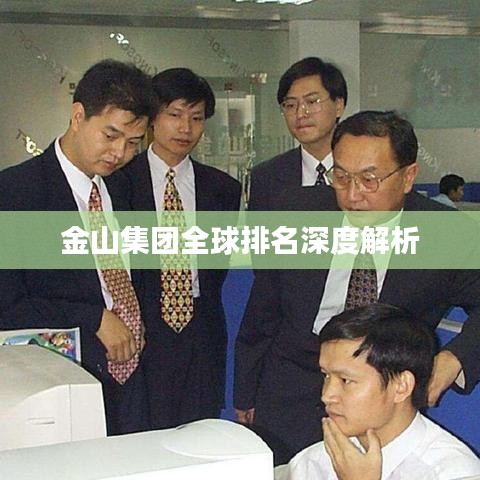 金山集团全球排名深度解析