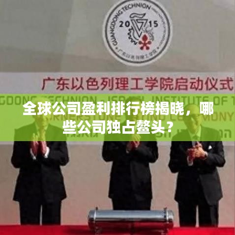 全球公司盈利排行榜揭晓,哪些公司独占鳌头?