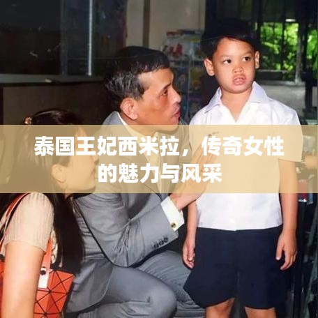 泰国王妃西米拉,传奇女性的魅力与风采