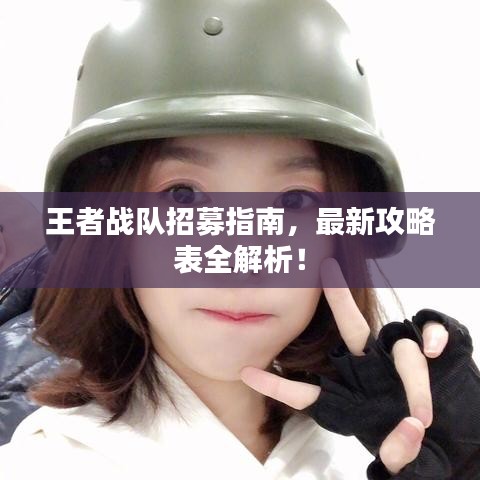王者战队招募指南,最新攻略表全解析!