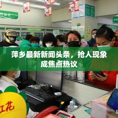 萍乡最新新闻头条，抢人现象成焦点热议