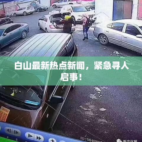 白山最新热点新闻，紧急寻人启事！