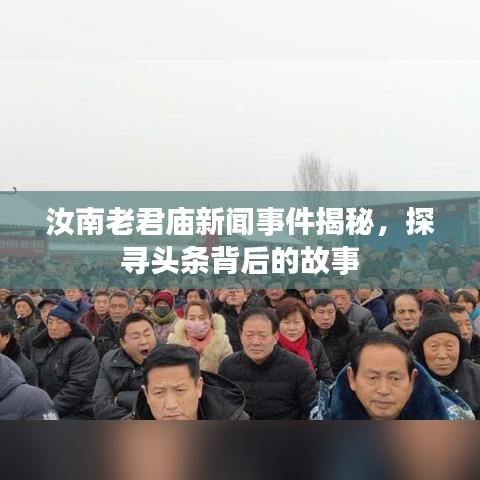 汝南老君庙新闻事件揭秘，探寻头条背后的故事