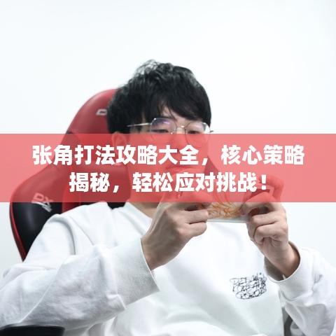 张角打法攻略大全，核心策略揭秘，轻松应对挑战！