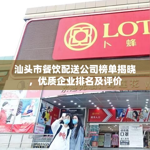 汕头市餐饮配送公司榜单揭晓,优质企业排名及评价