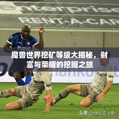 魔兽世界挖矿等级大揭秘,财富与荣耀的挖掘之旅