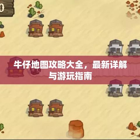 牛仔地图攻略大全，最新详解与游玩指南