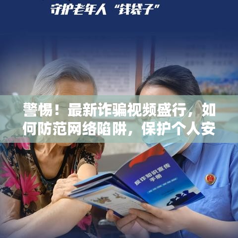 警惕！最新诈骗视频盛行，如何防范网络陷阱，保护个人安全？下载必看指南