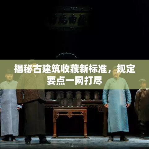 揭秘古建筑收藏新标准,规定要点一网打尽