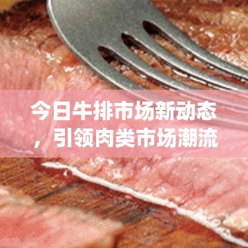 今日牛排市场新动态，引领肉类市场潮流风向标
